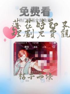 落花时节又逢君短剧免费观看完整版