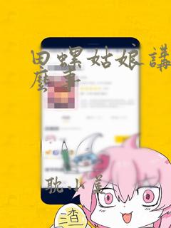 田螺姑娘讲了什么事