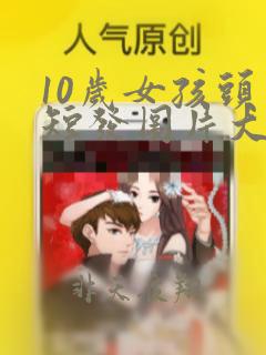 10岁女孩头型短发图片大全