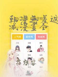 韩漫无羞遮无删减漫画全