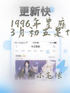 1996年农历3月初五是什么命