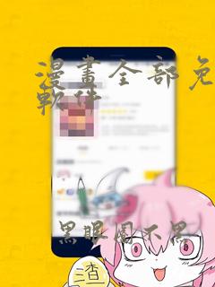 漫画全部免费的软件