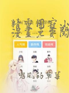 精灵团宠小千金漫画免费阅读下拉式六漫画