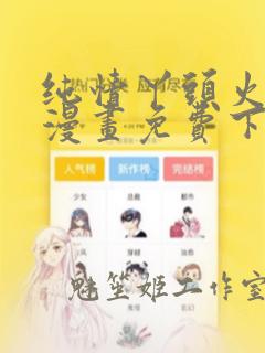 纯情丫头火辣辣漫画免费下拉式漫画