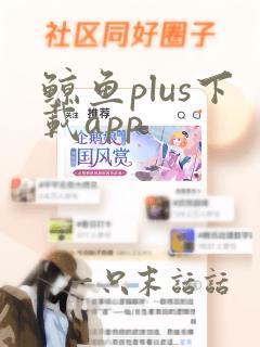 鲸鱼plus下载app