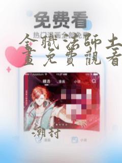 全职法师土豪漫画免费观看下拉式