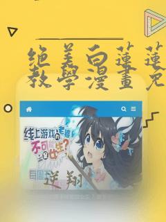 绝美白莲莲在线教学漫画免费阅读