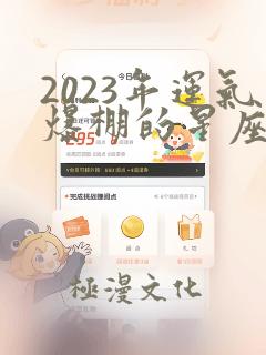 2023年运气爆棚的星座女