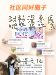 3d动漫专区啪啪一区二区