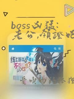 boss凶猛:老公,领证吧全文阅读全文