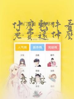 什么软件看漫画免费还什么漫画都有