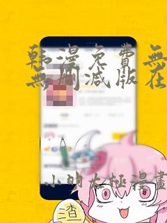 韩漫免费无羞遮无删减版在线看