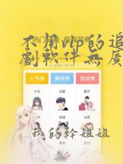 不用vip的追剧软件无广告