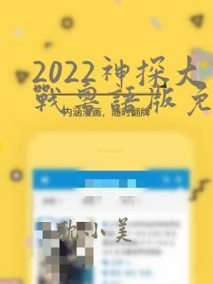 2022神探大战粤语版免费观看全集