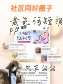 黄色污短视频app