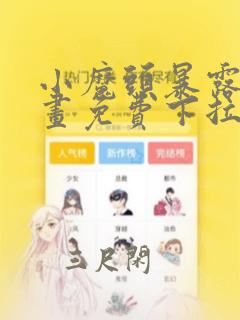 小魔头暴露啦漫画免费下拉式阅读