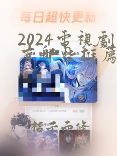 2024电视剧有哪些推荐好看的