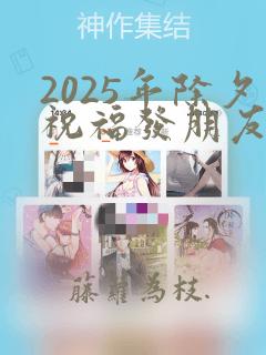 2025年除夕祝福发朋友圈的句子