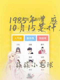 1985年农历10月15是什么命