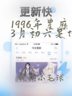 1996年农历3月初六是什么命