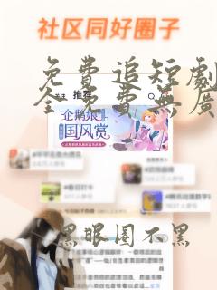 免费追短剧软件全免费无广告下载