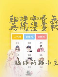 韩漫免费无羞遮无删漫画软件