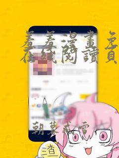 羞羞漫画免费版在线阅读页面弹窗