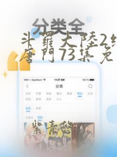 斗罗大陆2绝世唐门73集免费