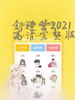 创造营2021高清完整版在线观看