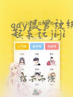 gay猛男被绑起来玩jiji