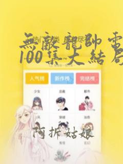 无敌龙帅电视剧100集大结局