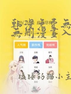 韩漫免费无羞遮无删漫画入口