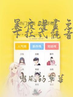 暴夜漫画免费版下拉式观看漫画新版本