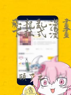 飞龙乱漫画免费下拉式漫画