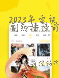 2023年电视剧热播榜前十名