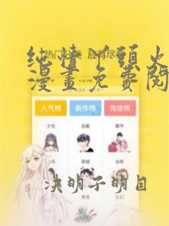 纯情丫头火辣辣漫画免费阅读全集