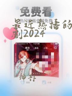 最近热播的电视剧2024