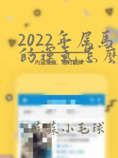 2022年属马的运气怎么样