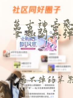 万古神帝飞天鱼笔趣阁无弹窗最新