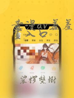 黄漫av羞羞漫画入口