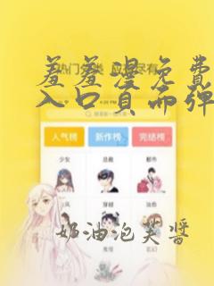 羞羞漫免费漫画入口页面弹窗秋蝉