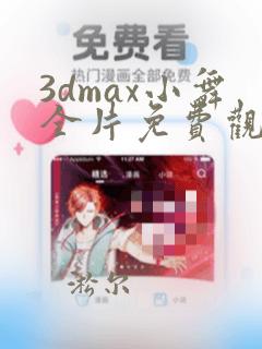 3dmax小舞全片免费观看完整版