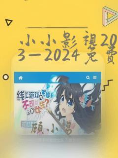 小小影视2023—2024免费电影电视剧