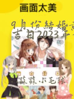 9月份结婚黄道吉日2023年黄历吉日查询