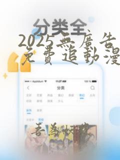 2025无广告免费追动漫软件推荐下载