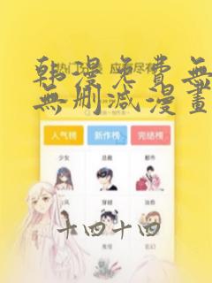 韩漫免费无羞遮无删减漫画大全