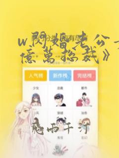 w闪婚老公竟是亿万总裁》小说