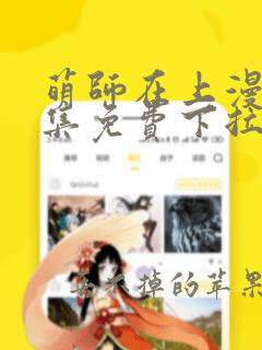 萌师在上漫画全集免费下拉六漫画