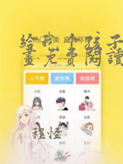 给我个孩子吧漫画免费阅读