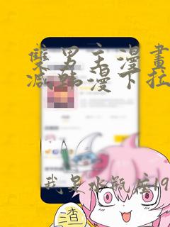 双男主漫画无删减韩漫下拉免费阅读